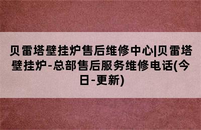 贝雷塔壁挂炉售后维修中心|贝雷塔壁挂炉-总部售后服务维修电话(今日-更新)